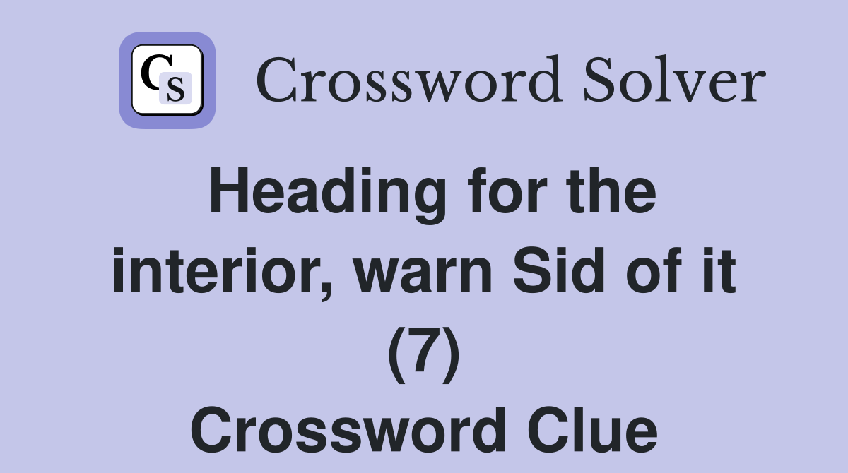 Heading for the interior, warn Sid of it (7) Crossword Clue Answers
